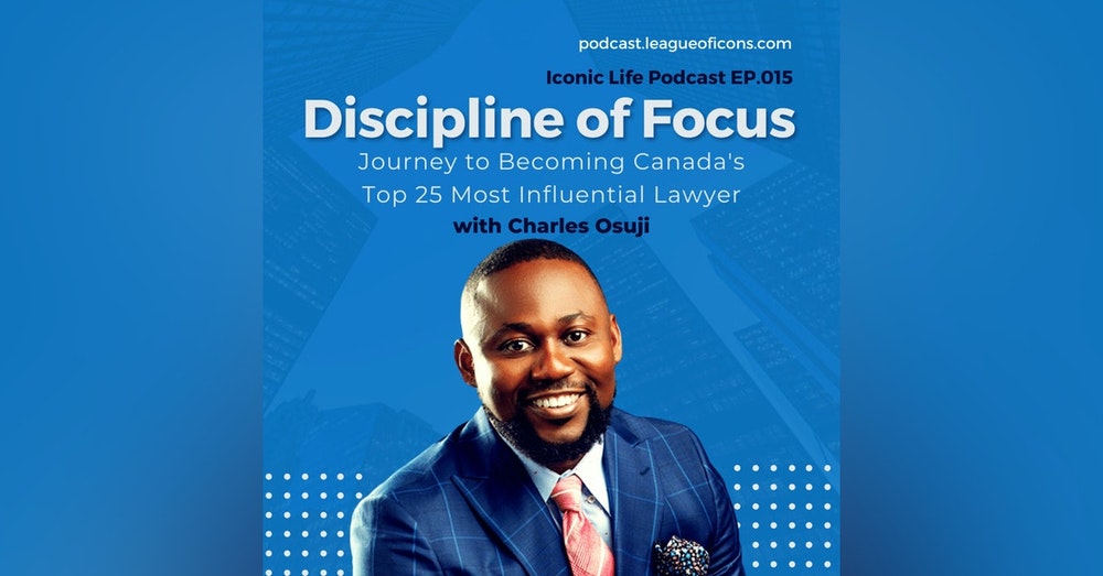 Discipline of Focus - Dr. Charles Osuji (Hon. D.) Journey to Becoming Canada's Top 25 Most Influential Lawyer
